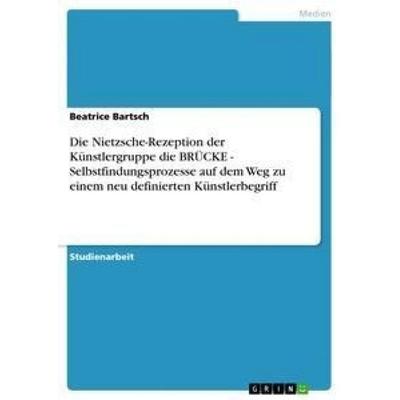 Die Nietzsche-Rezeption der Künstlergruppe die BRÜCKE - Selbstfindungsprozesse auf dem Weg zu einem neu definierten Künstlerbegriff, Taschenbuch von