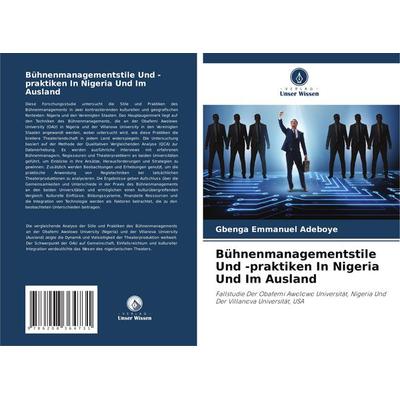 Bühnenmanagementstile Und -praktiken In Nigeria Und Im Ausland, Taschenbuch von Gbenga Emmanuel Adeboye, Verlag Unser Wissen, 978-620-8-36473-1