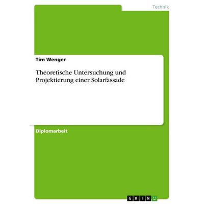 Theoretische Untersuchung und Projektierung einer Solarfassade, Taschenbuch von Tim Wenger, GRIN, 978-3-638-70926-2