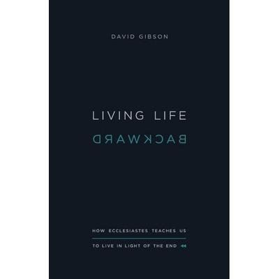 Living Life Backward, Taschenbuch von David Gibson, Crossway Books, 978-1-4335-7731-4