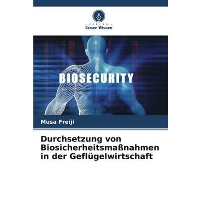 Durchsetzung von Biosicherheitsmaßnahmen in der Geflügelwirtschaft, Taschenbuch von Musa Freiji, Verlag Unser Wissen, 978-620-5-84206-5