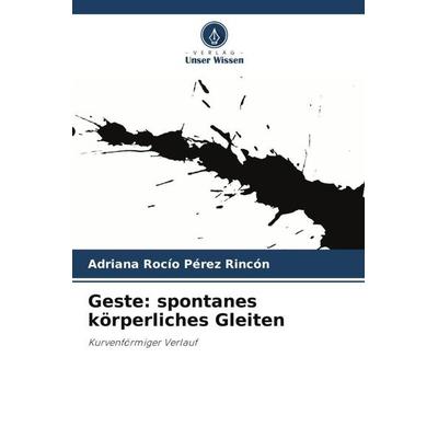 Geste: spontanes körperliches Gleiten, Taschenbuch von Adriana Rocío Pérez Rincón, Verlag Unser Wissen, 978-620-6-31699-2