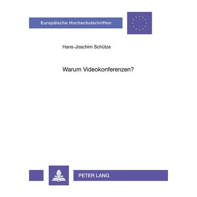 Warum Videokonferenzen?, Taschenbuch von Hans-Joachim Schütze, Peter Lang GmbH, Internationaler Verlag der Wissenschaften, 978-3-631-36646-2