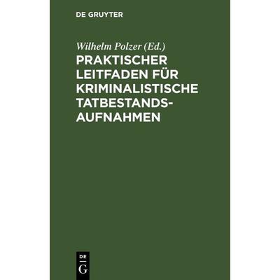 Praktischer Leitfaden für kriminalistische Tatbestandsaufnahmen, Gebundene Ausgabe von , De Gruyter, 978-3-11-242889-4