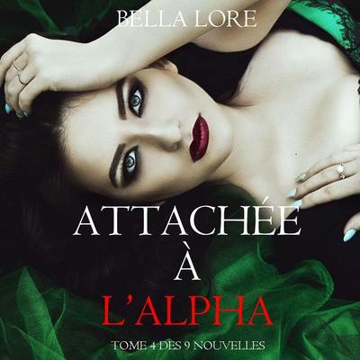 Attachée à l'Alpha : tome 4 des 9 nouvelles par Bella Lore - Bella Lore, Audio, 9798261402510