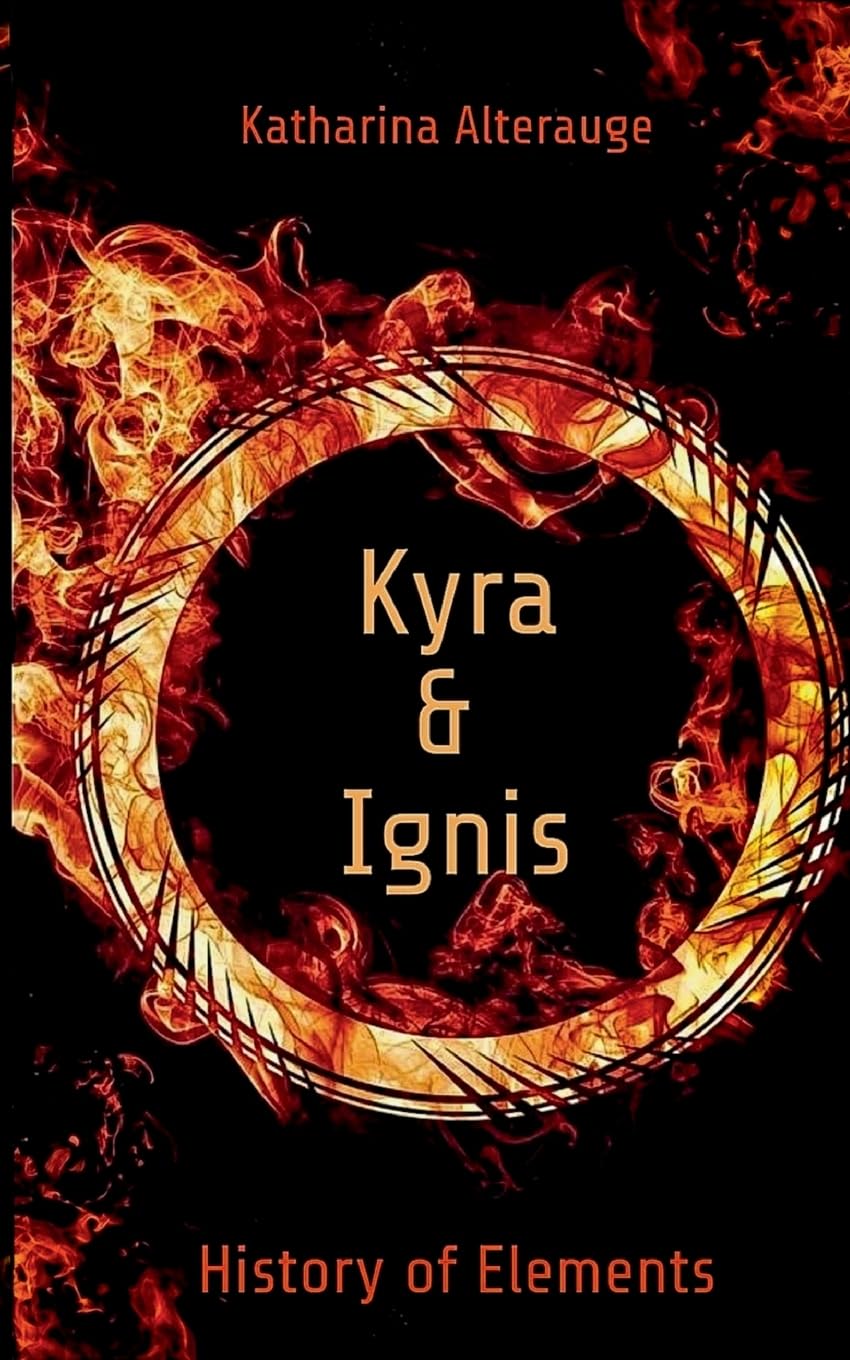 Katharina Alterauge - History of Elements: Kyra und Ignis: Band 1 der sechsteiligen Young Adult Fantasy-Reihe - Preis vom 09.10.2026 07:28:09 h