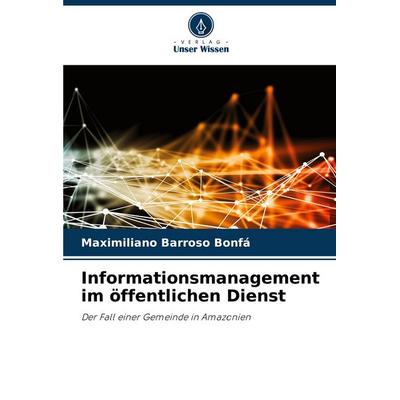 Informationsmanagement im öffentlichen Dienst, Taschenbuch von Maximiliano Barroso Bonfá, Verlag Unser Wissen, 978-620-7-26679-1