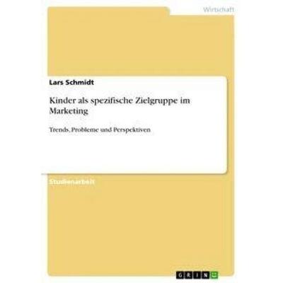 Kinder als spezifische Zielgruppe im Marketing, Taschenbuch von Lars Schmidt, GRIN, 978-3-640-26055-3