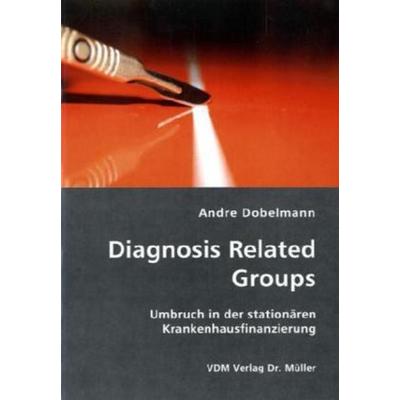 Diagnosis Related Groups, Taschenbuch von Andre Dobelmann, VDM, 978-3-8364-0075-6