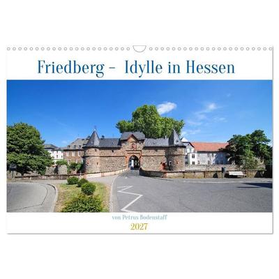 Friedberg Idylle in Hessen von Petrus Bodenstaff (Wandkalender 2027 DIN A3 quer), CALVENDO Monatskalender
