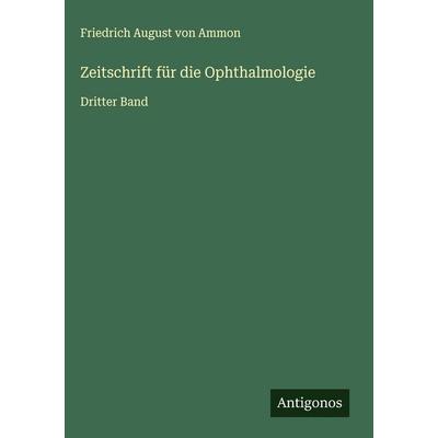 Zeitschrift für die Ophthalmologie, Gebundene Ausgabe von Friedrich August Ammon, Antigonos Verlag, 978-3-563-49321-2