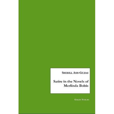 Satire in the Novels of Merlinda Bobis, Taschenbuch von Sherill Asis-Gilbas, Galda Verlag, 978-3-941267-82-4