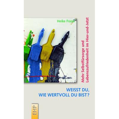 Weißt du, wie wertvoll du bist?, Gebundene Ausgabe von Heike Frank, EHP Edition Humanistische Psychologie, 978-3-89797-304-6