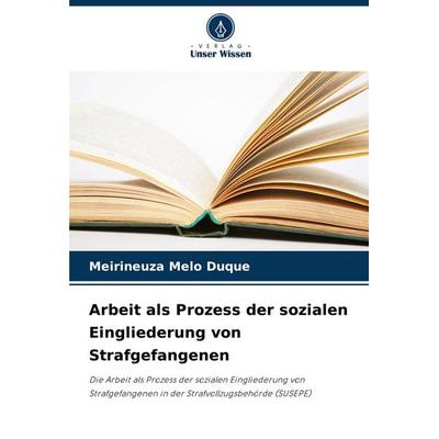 Arbeit als Prozess der sozialen Eingliederung von Strafgefangenen, Taschenbuch von Meirineuza Melo Duque, Verlag Unser Wissen, 978-620-7-48174-3