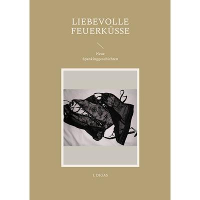 Liebevolle Feuerküsse, Taschenbuch von I. Digas, BoD – Books on Demand, 978-3-7568-3268-2
