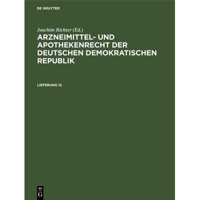 Arzneimittel- und Apothekenrecht der Deutschen Demokratischen Republik. Lieferung 12, Gebundene Ausgabe von , De Gruyter, 978-3-11-262247-6