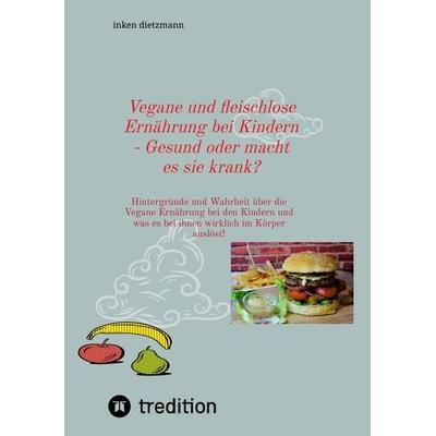 Vegane und fleischlose Ernährung bei Kindern - Gesund oder macht es sie krank?, Taschenbuch von Inken dietzmann, Tredition, 978-3-347-95643-8
