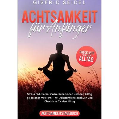 Achtsamkeit für Anfänger, Taschenbuch von Seidel Gisfrid, Epubli, 978-3-8197-1730-7