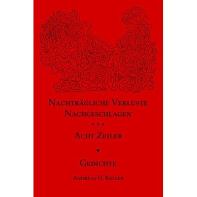 Nachträgliche verluste nachgeschlagen. acht zeiler., Taschenbuch von Andreas H. Keller, Epubli, 978-3-7575-0180-8
