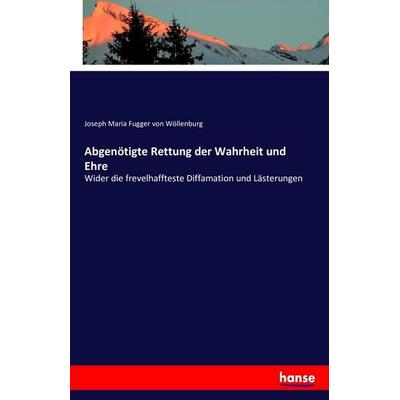 Abgenötigte Rettung der Wahrheit und Ehre, Taschenbuch von Joseph Maria Fugger Wöllenburg, Hansebooks, 978-3-7411-0183-0