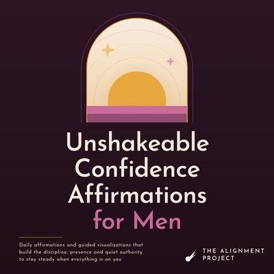 Unshakeable Confidence Affirmations for Men - The Alignment Project, Audio, 4070169309272