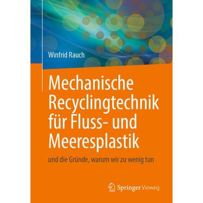 Mechanische Recyclingtechnik für Fluss- und Meeresplastik, Taschenbuch von Winfrid Rauch,Pierre Kamsouloum,Ruben Muller, Springer Fachmedien Wiesbaden
