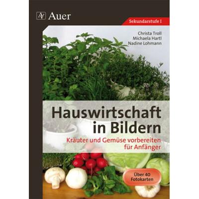Hauswirtschaft in Bildern: Kräuter und Gemüse, Geheftet von Michaela Hartl,Nadine Lohmann,Christa Troll, Auer Verlag in der AAP Lehrerwelt GmbH,