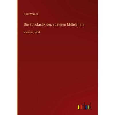 Die Scholastik des späteren Mittelalters, Gebundene Ausgabe von Karl Werner, Outlook, 978-3-368-54631-1