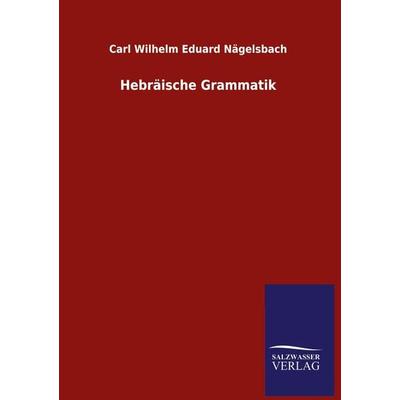 Hebräische Grammatik, Gebundene Ausgabe von Carl Wilhelm Eduard Nägelsbach, Salzwasser, 978-3-8460-5567-0
