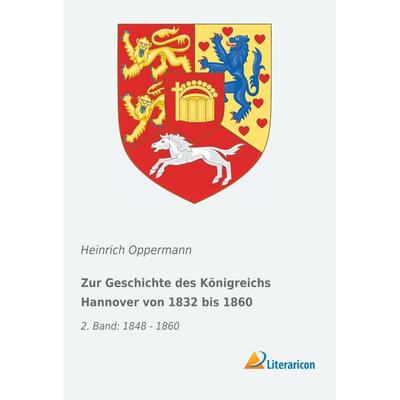 Zur Geschichte des Königreichs Hannover von 1832 bis 1860, Taschenbuch von Heinrich Oppermann, Literaricon, 978-3-95913-650-1