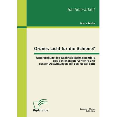 Grünes Licht für die Schiene? Untersuchung des Nachhaltigkeitspotentials des Schienengüterverkehrs und dessen Auswirkungen auf den Modal Split,