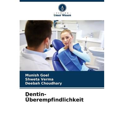 Dentin-Überempfindlichkeit, Taschenbuch von Munish Goel,Shweta Verma,Deebah Choudhary, Verlag Unser Wissen, 978-620-7-51839-5