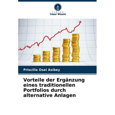 Vorteile der Ergänzung eines traditionellen Portfolios durch alternative Anlagen, Taschenbuch von Priscilla Osei Asibey, Verlag Unser Wissen,
