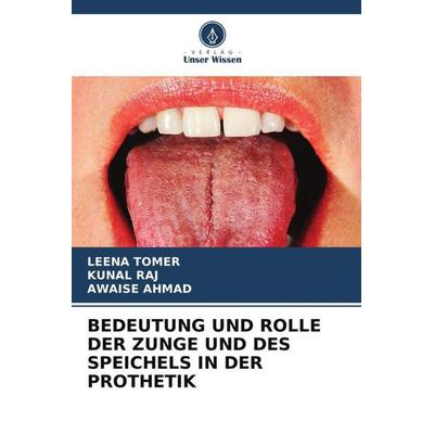Bedeutung und Rolle der Zunge und des Speichels in der Prothetik, Taschenbuch von Leena Tomer,Kunal Raj,Awaise Ahmad, Verlag Unser Wissen,