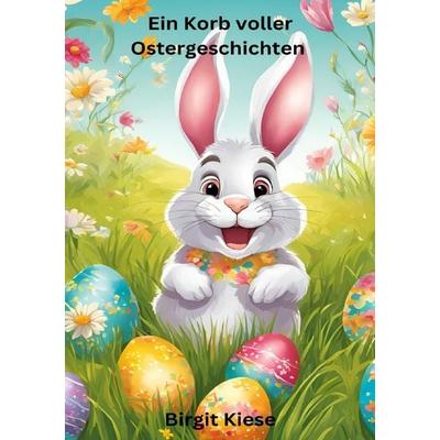 Ein Korb voller Ostergeschichten, Taschenbuch von Birgit Kiese, Epubli, 978-3-8190-3399-5