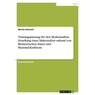 Trainingsplanung für den Muskelaufbau. Erstellung eines Makrozyklus anhand von Biometrischen Daten und Maximal-Krafttests, Taschenbuch von Moritz
