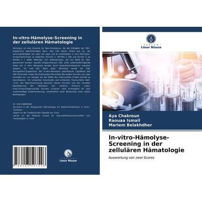 In-vitro-Hämolyse-Screening in der zellulären Hämatologie, Taschenbuch von Aya Chakroun,Raouaa Ismail,Mariem Belakhdher, Verlag Unser Wissen,