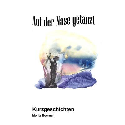 Auf der Nase getanzt, Taschenbuch von Moritz Boerner, Moritz Boerner Verlag, 978-3-942498-77-7