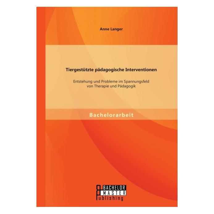 Bachelor + Master Tiergestützte pädagogische Interventionen: Entstehung und Probleme im Spannungsfeld von Therapie... (Deutsch, Softcover, Anne Langer) (35217005)