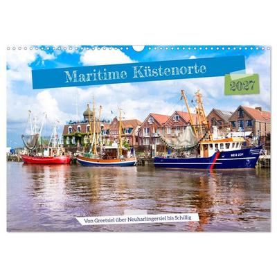 Maritime Küstenorte - von Greetsiel, über Neuharlingersiel bis Schillig (Wandkalender 2027 DIN A3 quer), CALVENDO Monatskalender