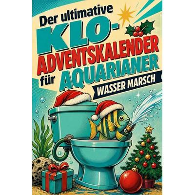 Der ultimative Klo-Adventskalender für Aquarianer, Taschenbuch von Oliver Schmidt, Tiptop, 978-3-696-10869-4