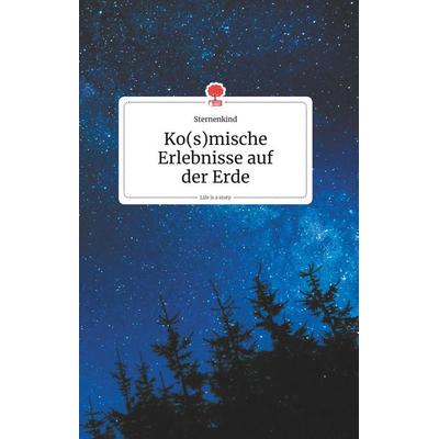 Ko(s)mische Erlebnisse auf der Erde. Life is a Story - story.one, Gebundene Ausgabe von Sternenkind, Story.one publishing, 978-3-99087-085-3
