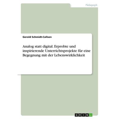 Analog statt digital. Erprobte und inspirierende Unterrichtsprojekte für eine Begegnung mit der Lebenswirklichkeit, Taschenbuch von Gerold