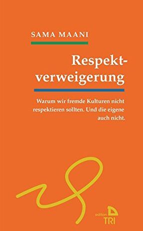 Sama Maani - Respektverweigerung: Warum wir fremde Kulturen nicht respektieren sollten. Und die eigene auch nicht. (Edition TRI) - Preis vom 12.10.2026 11:37:12 h