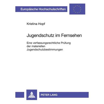 Jugendschutz im Fernsehen, Taschenbuch von Kristina Hopf, Peter Lang GmbH, Internationaler Verlag der Wissenschaften, 978-3-631-53768-8