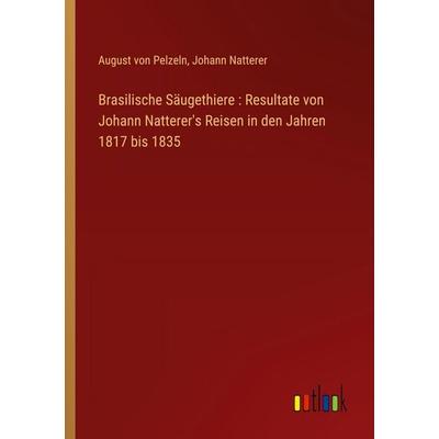 Brasilische Säugethiere : Resultate von Johann Natterer's Reisen in den Jahren 1817 bis 1835, Taschenbuch von August Pelzeln,Johann Natterer, Outlook,