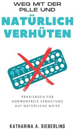 Sieberling, Katharina A. - Weg mit der Pille und natürlich verhüten: Praxisbuch für hormonfreie Verhütung auf natürliche Weise - Preis vom 13.10.2026 11:25:28 h