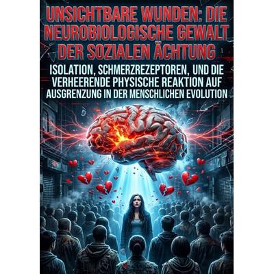 Unsichtbare Wunden: Die neurobiologische Gewalt der sozialen Ächtung, Taschenbuch von Jaqueline Franke, Epubli, 978-3-565-49753-9