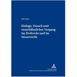 Einlage, Tausch und tauschähnlicher Vorgang im Zivilrecht und im Steuerrecht, Fachbücher von Ralf Adam
