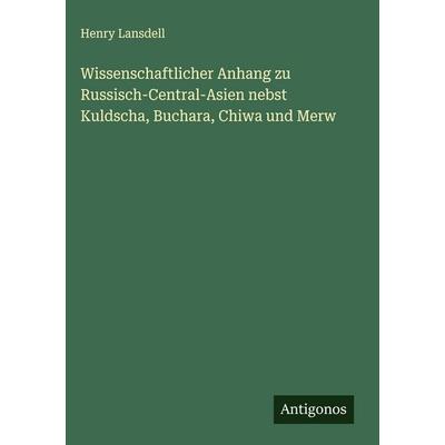 Wissenschaftlicher Anhang zu Russisch-Central-Asien nebst Kuldscha, Buchara, Chiwa und Merw, Gebundene Ausgabe von Henry Lansdell, Antigonos Verlag,